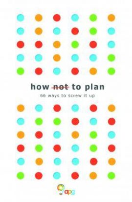 How not to Plan: 66 ways to screw it up