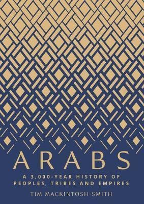 Arabs: A 3,000-Year History of Peoples, Tribes and Empires