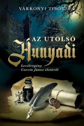 Az utolsó Hunyadi - Levélregény Corvin János életéről