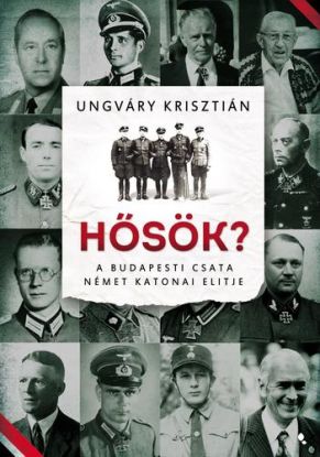 Hősök? - A budapesti csata német katonai elitje