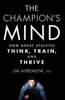 The Champion\'s Mind : How Great Athletes Think, Train, and Thrive