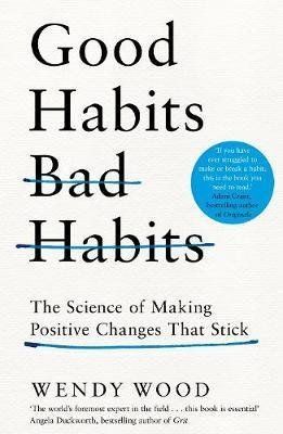 Good Habits, Bad Habits: How to Make Positive Changes That Stick