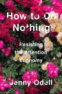 How To Do Nothing Resisting the Attention Economy