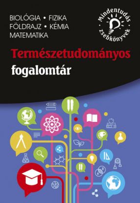 Természettudományos fogalomtár – biológia, fizika, földrajz, kémia, matematika