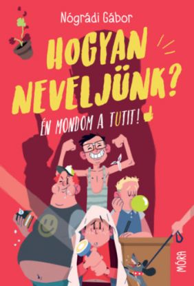 Hogyan neveljünk? - Én mondom a tutit!