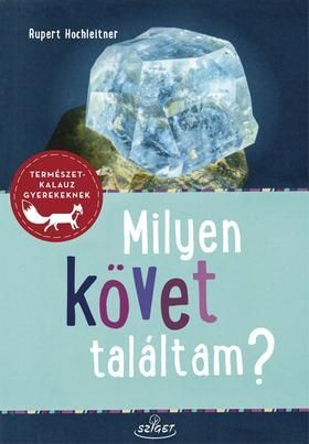 Milyen követ találtam? Ásványok-Kőzetek-Ősmaradványok