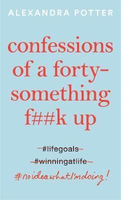 Confessions of a Forty Something F Up