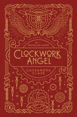 The Infernal Devices 1: Clockwork Angel 10th Anniversary Edition