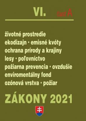 Zákony 2021 VI. A - Životné prostredie – Úplné znenie k 1.1.2021 (Životné prostredie, enviromentálny fond, kvalita ovzdušia, lesy, poľovníctvo, emisné kvóty, príroda)