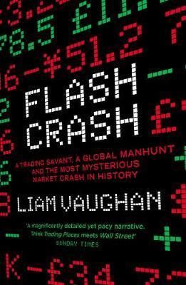 Flash Crash : A Trading Savant, a Global Manhunt and the Most Mysterious Market Crash in History
