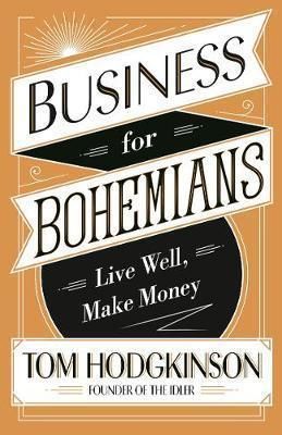 Business for Bohemians : Live Well, Make Money