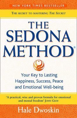 The Sedona Method : Your Key to Lasting Happiness, Success, Peace and Emotional Well-Being