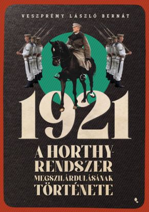 1921 - A Horthy-rendszer megszilárdulásának története