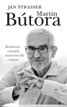 Martin Bútora. Rozhovory o časoch, ktoré sme žili a žijeme