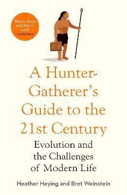 A Hunter-Gatherer\'s Guide to the 21st Century : Evolution and the Challenges of Modern Life