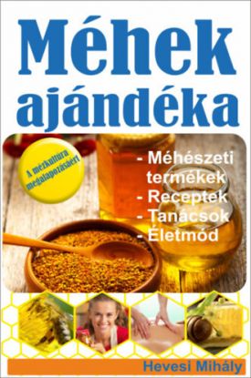 Méhek ajándéka - Méhészeti termékek, receptek, tanácsok, életmód