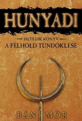 A félhold tündöklése - Hunyadi hetedik könyv