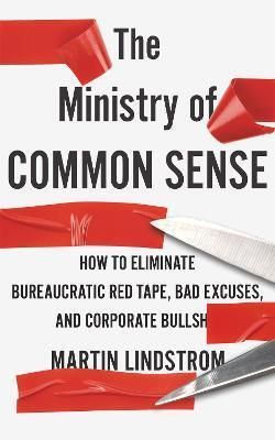 The Ministry of Common Sense How to Eliminate Bureaucratic Red Tape, Bad Excuses