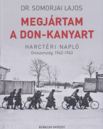 Megjártam a Don-kanyart - Harctéri napló - Oroszország, 1942-1943