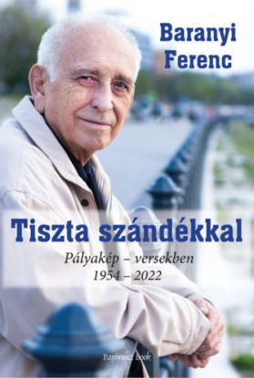 Tiszta szándékkal - Pályakép - versekben 1954-2022