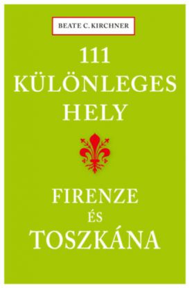 111 különleges hely - Firenze és Toszkána