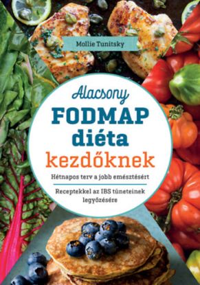 Alacsony FODMAP diéta kezdőknek - Hétnapos terv a jobb emésztésért. Receptekkel az IBS tüneteinek legyőzésére