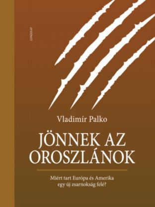 Jönnek az oroszlánok - Miért tart Európa és Amerika egy új zsarnokság felé?