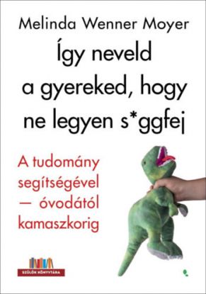 Így neveld a gyereked, hogy ne legyen s*ggfej - A tudomány segítségével-óvodától kamaszkorig