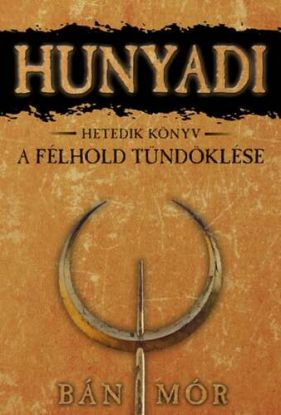 A félhold tündöklése - Hunyadi hetedik könyv