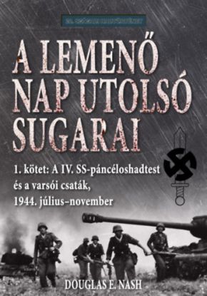 A lemenő Nap utolsó sugarai 1. kötet - A IV. SS-páncéloshadtest és a varsói csaták, 1944. július-november