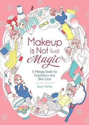 Makeup is Not Just Magic A Manga Guide to Cosmetics and Skin Care