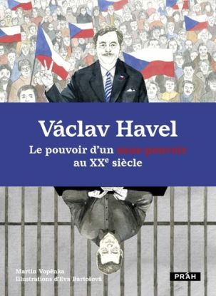 Václav Havel: Le pouvoir d’un sans-pouvoir au XXe siecle