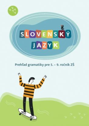 Slovenský jazyk. Prehľad gramatiky pre 5. – 9. ročník ZŠ