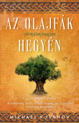 Az olajfák hegyén - Egy sorsfordító utazás - A bátorság, a hit, a bölcsesség és a csoda inspiráló története