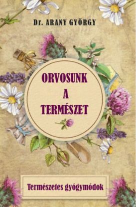 Orvosunk a természet: Természetes gyógymódok