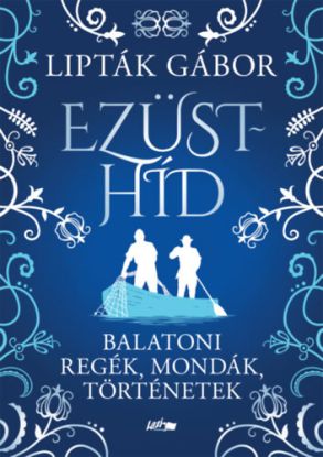 Ezüsthíd - Balatoni regék, mondák, történetek