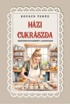 Házi czukrászda - Nélkülözhetetlen kézikönyv a háztartásban